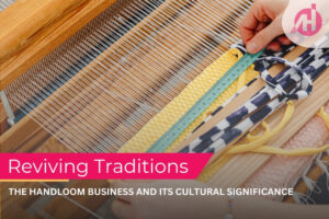 Read more about the article Reviving Traditions: The Handloom Business and Its Cultural Significance